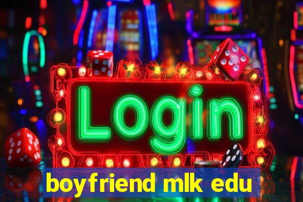 boyfriend mlk edu